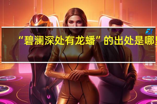 “碧澜深处有龙蟠”的出处是哪里