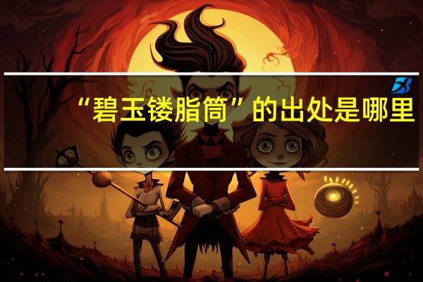“碧玉镂脂筒”的出处是哪里