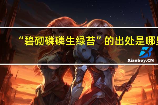 “碧砌磷磷生绿苔”的出处是哪里