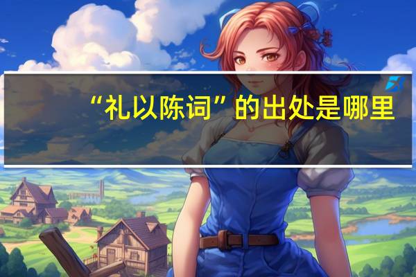 “礼以陈词”的出处是哪里