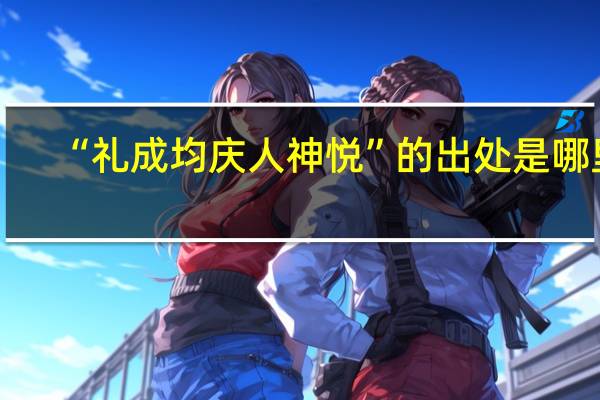 “礼成均庆人神悦”的出处是哪里