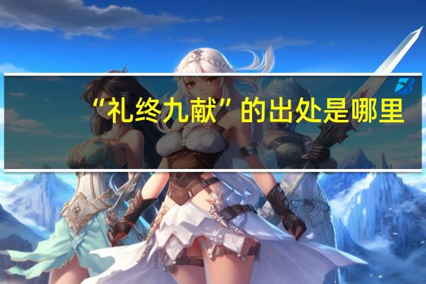 “礼终九献”的出处是哪里