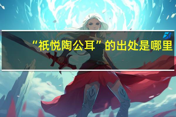 “祇悦陶公耳”的出处是哪里