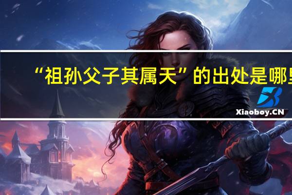 “祖孙父子其属天”的出处是哪里