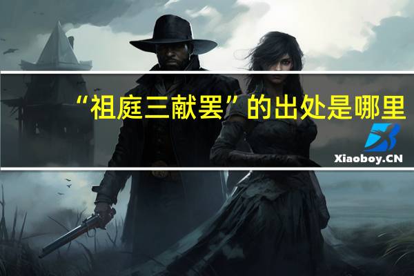 “祖庭三献罢”的出处是哪里