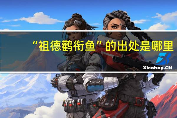 “祖德鹳衔鱼”的出处是哪里