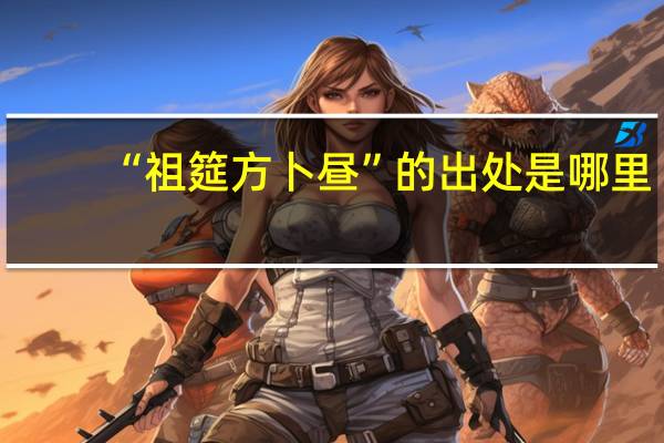 “祖筵方卜昼”的出处是哪里
