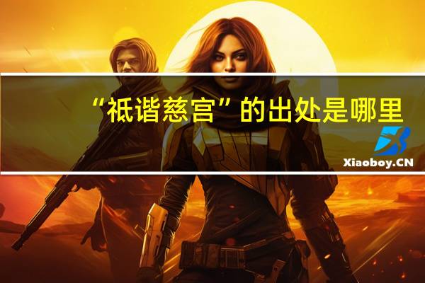 “祗谐慈宫”的出处是哪里