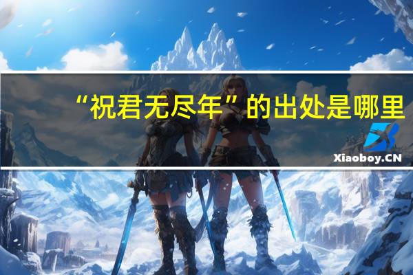 “祝君无尽年”的出处是哪里