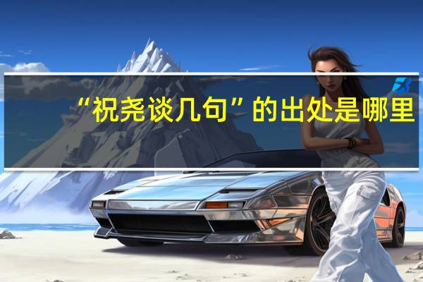 “祝尧谈几句”的出处是哪里