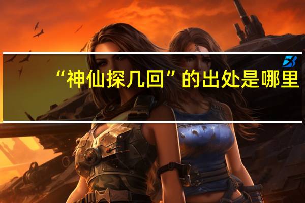 “神仙探几回”的出处是哪里