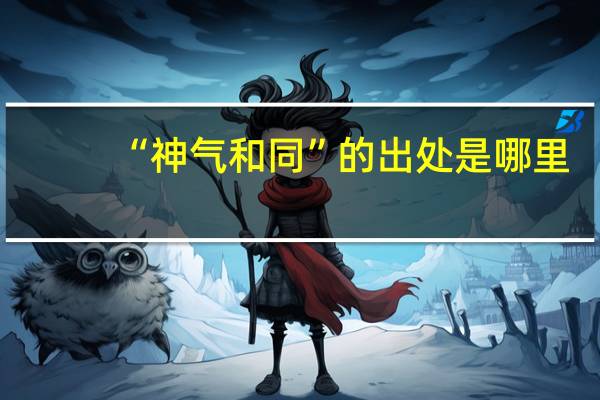 “神气和同”的出处是哪里