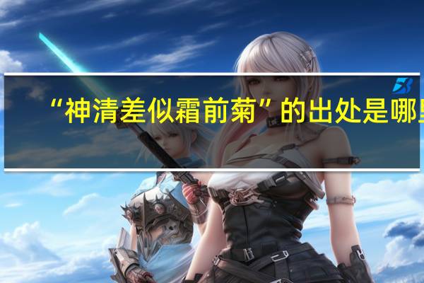 “神清差似霜前菊”的出处是哪里