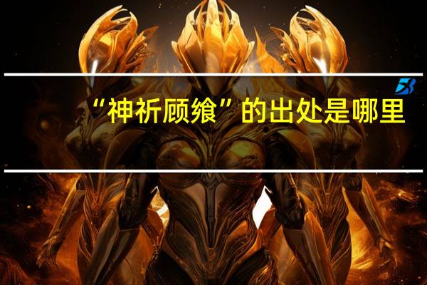 “神祈顾飨”的出处是哪里