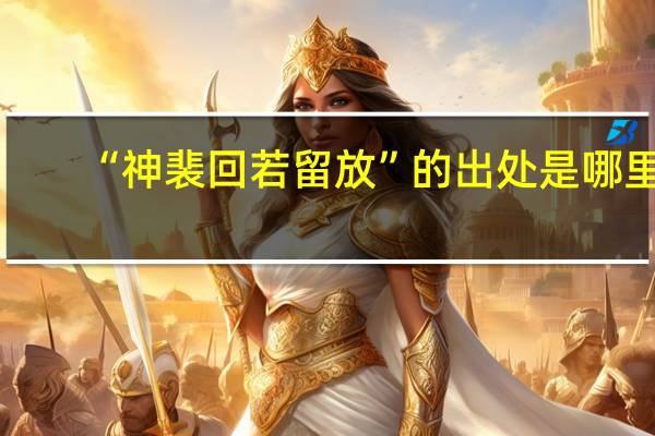 “神裴回若留放”的出处是哪里