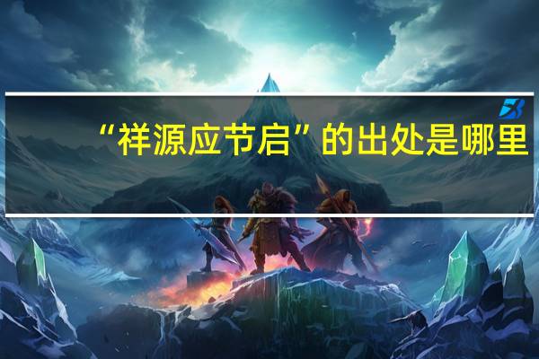 “祥源应节启”的出处是哪里