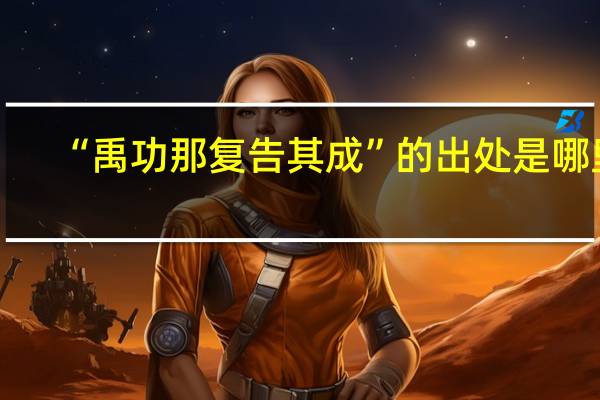 “禹功那复告其成”的出处是哪里