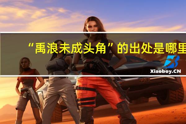 “禹浪未成头角”的出处是哪里