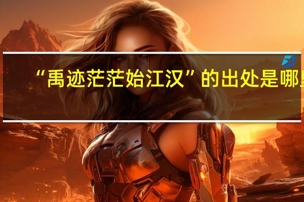 “禹迹茫茫始江汉”的出处是哪里