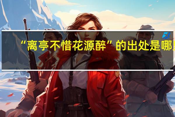 “离亭不惜花源醉”的出处是哪里