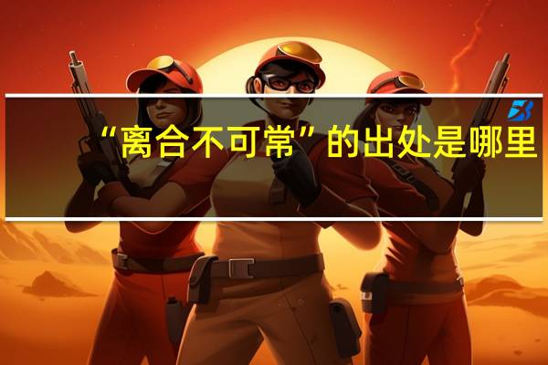 “离合不可常”的出处是哪里