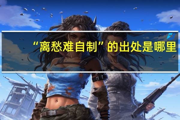 “离愁难自制”的出处是哪里