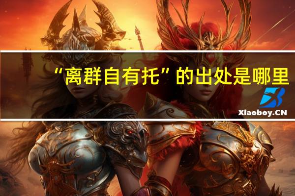 “离群自有托”的出处是哪里