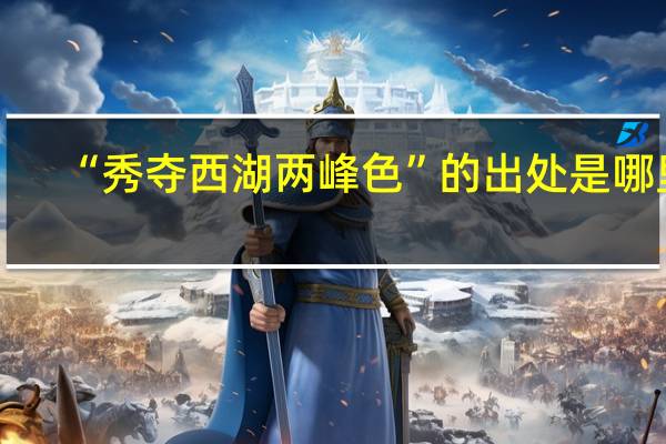 “秀夺西湖两峰色”的出处是哪里