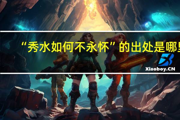 “秀水如何不永怀”的出处是哪里