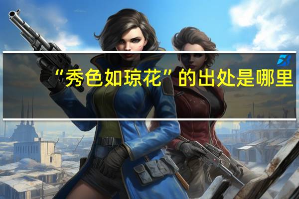 “秀色如琼花”的出处是哪里