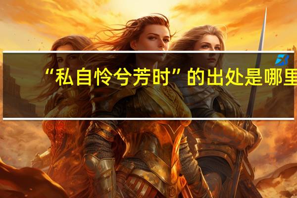 “私自怜兮芳时”的出处是哪里