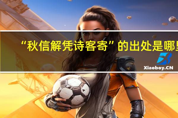 “秋信解凭诗客寄”的出处是哪里