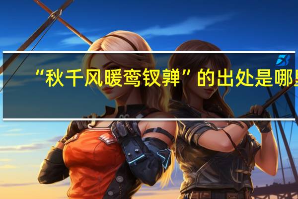 “秋千风暖鸾钗亸”的出处是哪里