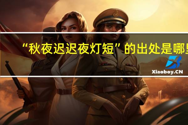 “秋夜迟迟夜灯短”的出处是哪里