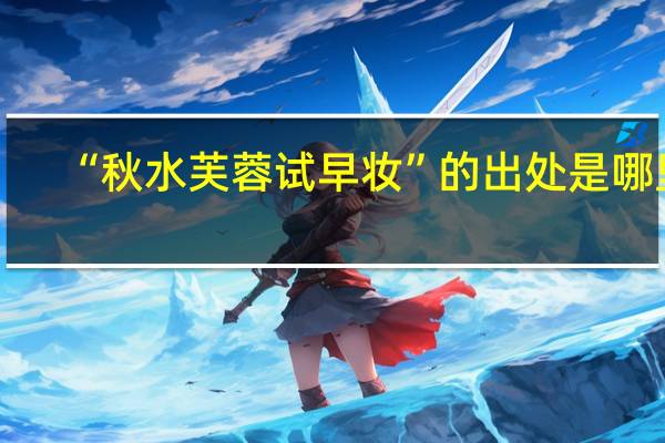 “秋水芙蓉试早妆”的出处是哪里