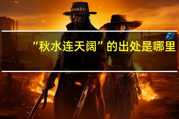 “秋水连天阔”的出处是哪里