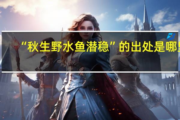 “秋生野水鱼潜稳”的出处是哪里