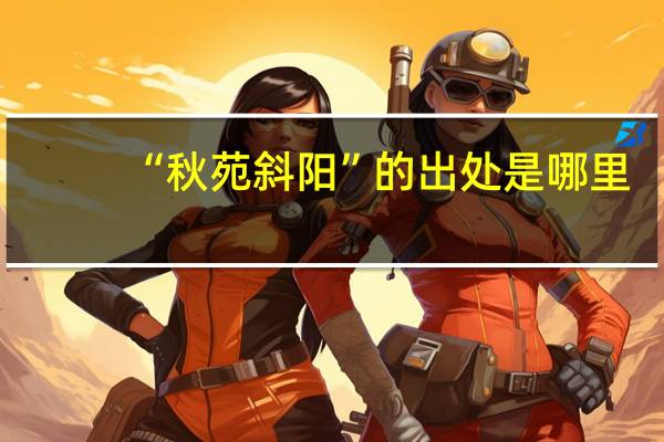 “秋苑斜阳”的出处是哪里