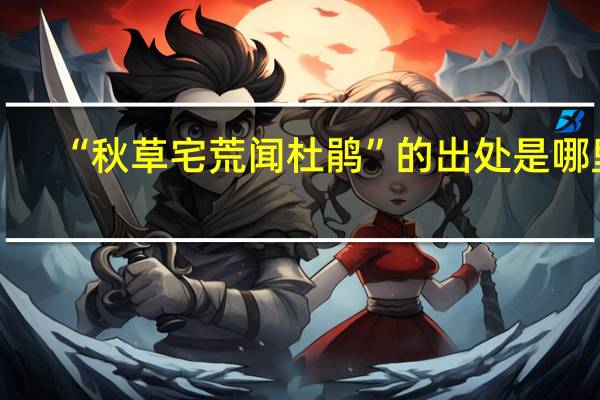 “秋草宅荒闻杜鹃”的出处是哪里