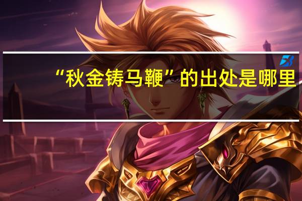 “秋金铸马鞭”的出处是哪里