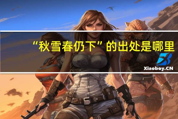 “秋雪春仍下”的出处是哪里