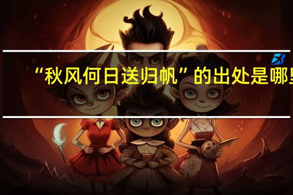 “秋风何日送归帆”的出处是哪里