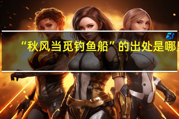 “秋风当觅钓鱼船”的出处是哪里