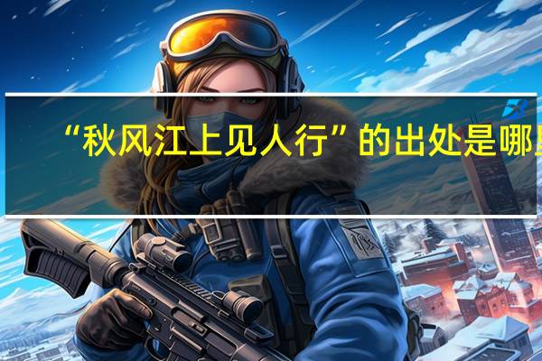 “秋风江上见人行”的出处是哪里