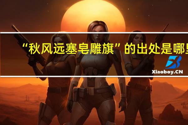 “秋风远塞皂雕旗”的出处是哪里