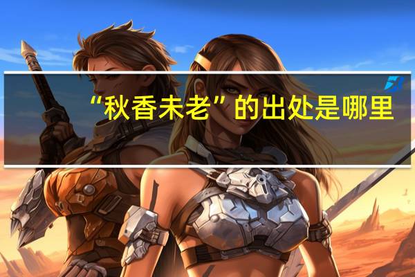 “秋香未老”的出处是哪里