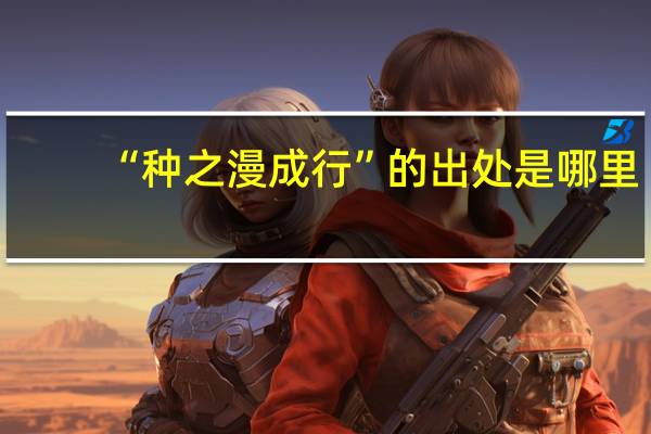 “种之漫成行”的出处是哪里