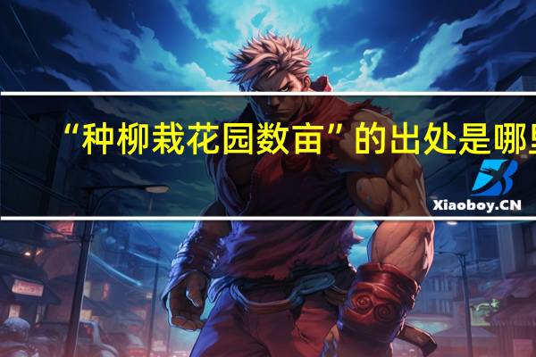 “种柳栽花园数亩”的出处是哪里