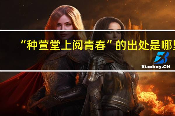 “种萱堂上阅青春”的出处是哪里