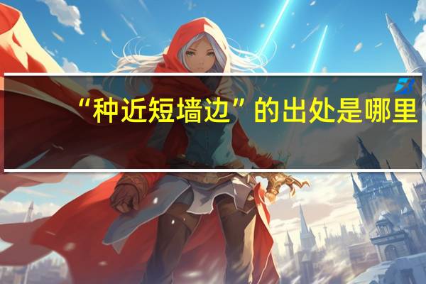 “种近短墙边”的出处是哪里